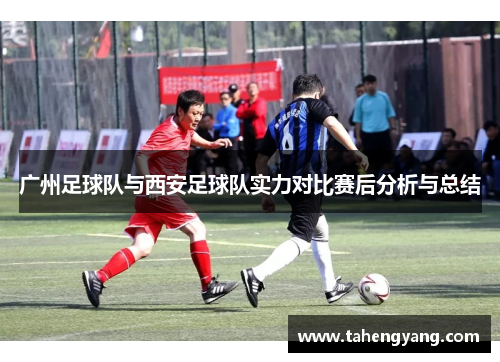 广州足球队与西安足球队实力对比赛后分析与总结