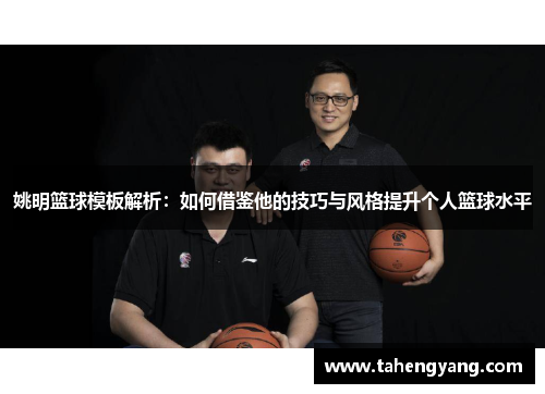 姚明篮球模板解析：如何借鉴他的技巧与风格提升个人篮球水平