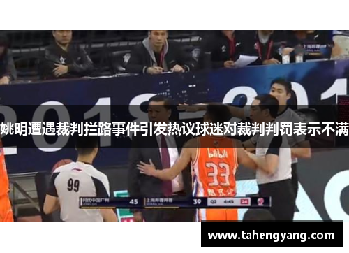 姚明遭遇裁判拦路事件引发热议球迷对裁判判罚表示不满