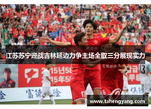 江苏苏宁迎战吉林延边力争主场全取三分展现实力