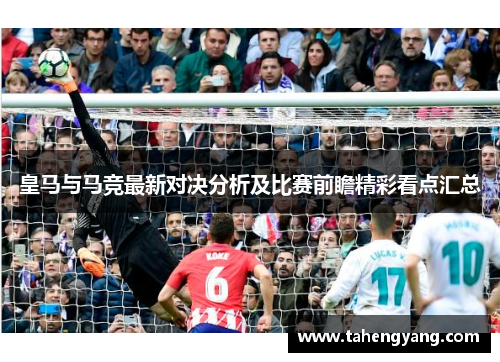 皇马与马竞最新对决分析及比赛前瞻精彩看点汇总